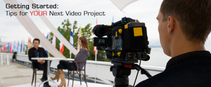 Getting Started:  Tips for YOUR Next Video Project